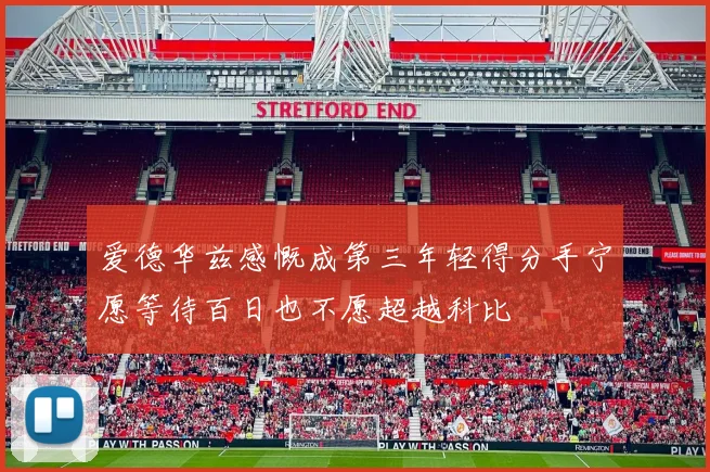 爱德华兹感慨成第三年轻得分手宁愿等待百日也不愿超越科比